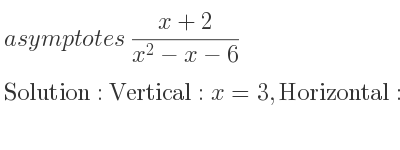 The asymptotes of (x+2)/(x^2-x-6) is Vertical: x=3,Horizontal: y=0
